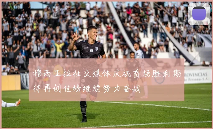 穆西亚拉社交媒体庆祝首场胜利期待再创佳绩继续努力奋战
