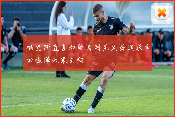 福克斯直言加盟马刺无义务追求自由选择未来去向