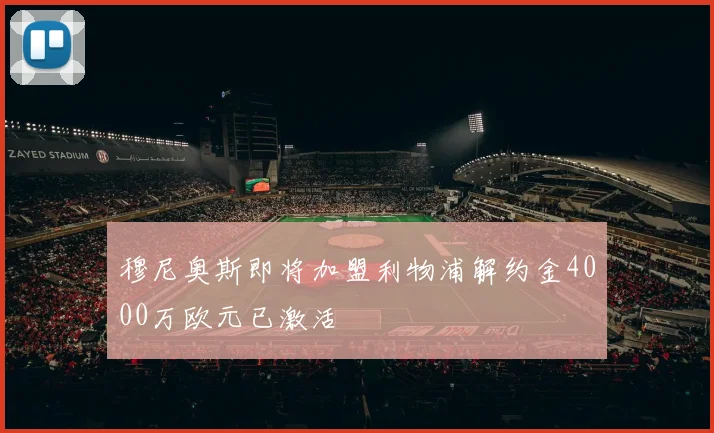 穆尼奥斯即将加盟利物浦解约金4000万欧元已激活