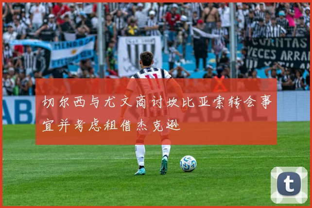 切尔西与尤文商讨坎比亚索转会事宜并考虑租借杰克逊